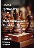 Chess Dictionary: Ultimate Chess dictionary, Terminologies, From A to Z, Sorted By Category By Alphabet
