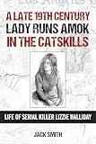 A Late 19th Century Lady Runs Amok in the Catskills - Life of Serial Killer Lizzie Halliday (Serial Killer True Crime Books Book 37)