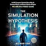 The Simulation Hypothesis: An MIT Computer Scientist Shows Why AI, Quantum Physics, and Eastern Mystics All Agree We Are in a Video Game (Simulation Hypothesis)