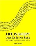 Life is Short And So Is This Book: Brief Thoughts On Making The Most Of Your Life