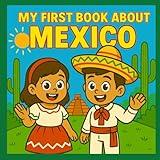 My First Book About Mexico!: Mexican History and Culture for Kids and Children (My First History Book)