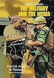 Public Affairs: The Military and the Media, 1968-1973 (United States Army in Vietnam)
