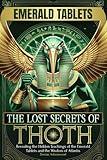 The Lost Secrets of Thoth: Revealing the Hidden Teachings of the Emerald Tablets and the Wisdom of Atlantis