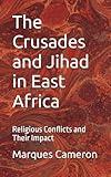 The Crusades and Jihad in East Africa: Religious Conflicts and Their Impact