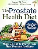 The Prostate Health Diet: What to Eat to Prevent and Heal Prostate Problems Including Prostate Cancer, BPH Enlarged Prostate and Prostatitis