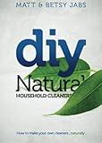 DIY Natural Household Cleaners: How To Make Your Own Cleaners Naturally.