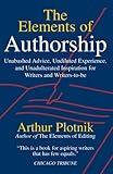 The Elements of Authorship: Unabashed Advice, Undiluted Experience, Unadulterated Inspiration for Writers and Writers-To-Be