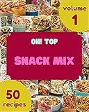 Oh! Top 50 Snack Mix Recipes Volume 1: A Snack Mix Cookbook You Will Love