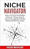 Niche Navigator: How To Find A Profitable Niche In 1 Hour, Even If You've Struggled To Make Money Online For Years (The Internet Marketing Starter Pack Book 2)
