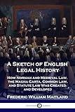 A Sketch of English Legal History: How Norman and Medieval Law, the Magna Carta, Common Law and Statute Law Was Created and Developed