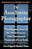 The Auschwitz Photographer: The Forgotten Story of the WWII Prisoner Who Documented Thousands of Lost Souls