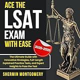 Ace the LSAT Exam with Ease: The Ultimate Guide with Innovative Strategies, Full-Length Explained Practice Tests, and Expert Insights to Pass the Test