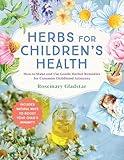 Herbs for Children's Health, 3rd Edition: How to Make and Use Gentle Herbal Remedies for Common Childhood Ailments