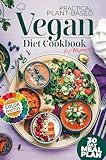 Practical Plant-Based Vegan Diet Cookbook: Simple, Quick and Easy Recipes for Beginners with Pictures | From Easy Breakfasts to Gourmet Desserts | Become a Vegan Chef with 30-Day Meal Plan