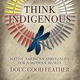 Think Indigenous: Native American Spirituality for a Modern World