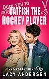 Dare You to Catfish the Hockey Player (Rock Valley High Book 6)