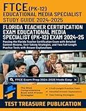 FTCE Educational Media Specialist PK-12 Study Guide 2024-2025: Passing the Florida Teacher Certification Exam with Detailed Content Review, Test-Taking Strategies, and Two Full-Length Practice Tests