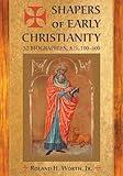 Shapers of Early Christianity: 52 Biographies, A.D. 100-400
