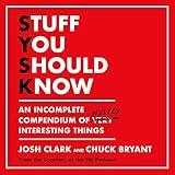 Stuff You Should Know: An Incomplete Compendium of Mostly Interesting Things