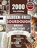 Gluten-Free Sourdough Bread Machine Cookbook: A Beginner's Step-By-Step Guide To Baking Homemade Irresistible No-Wheat Loaves With Your Bread Maker (The ... Loaves Bread Baking Perfection Book 4)
