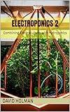 ELECTROPONICS 2: Combining Electroculture with Hydroponics (ELECTROPONICS SERIES)