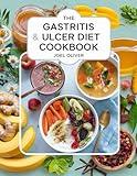 THE GASTRITIS & ULCER DIET COOKBOOK: Delicious, Soothing Recipes to Heal Your Gut, Ease Pain, and Restore Digestive Health!