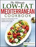 THE ULTIMATE LOW-FAT MEDITERRANEAN COOKBOOK: Simple & Satisfying Low-Fat Dishes Inspired by the Mediterranean Diet