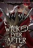 Wicked Ever After: A Collection of Dark Fairytale Retellings (Grim House Publishing Anthologies)