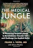 The Medical Jungle: A Pioneering Surgeon’s Battle to Revolutionize Vascular Care and Challenge the Medical Mafia