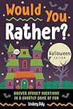 Would You Rather? Halloween Edition: Answer Spooky Questions in a Ghostly Game of Fun