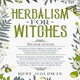 Herbalism for Witches: 3 Books In 1: Guide to Herbal Apothecary and Plant Witchery+Magical Herbs for Spiritual Healing and Sacred Heart+Manifest Your Spiritual Wellness with Spells and Herbal Magic