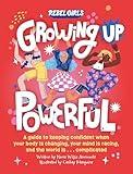 Growing Up Powerful: A Guide to Keeping Confident When Your Body Is Changing, Your Mind Is Racing, and the World Is . . .