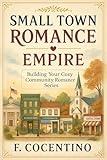 Small Town Romance Empire: Building Your Cozy Community Romance Series