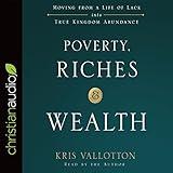 Poverty, Riches, and Wealth: Moving from a Life of Lack into True Kingdom Abundance