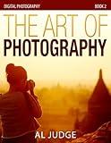 The Art of Photography (Digital Photography Book 2)