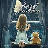 Angel Grandma: A Heartfelt Children's Book About Loss, Grief, and Finding Comfort in Grandma's Everlasting Love (The Angel Series)