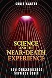 Science and the Near-Death Experience: How Consciousness Survives Death