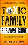 Toxic Family Survival Guide: Strategies To Stop Abusive, Narcissistic, And Emotionally Immature Parents From Doing More Harm. Repair Dysfunctional Relationships ... Trauma (Better Relationships, Better Life)