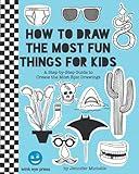How to Draw the Most Fun Things for Kids: A Step-by-Step Guide to Create the Most Epic Drawings