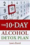 The 10-Day Alcohol Detox Plan: Stop Drinking Easily and Safely (Sober Living Books)
