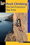 Rock Climbing the San Francisco Bay Area (Regional Rock Climbing Series)