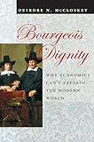 Bourgeois Dignity: Why Economics Can't Explain the Modern World