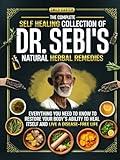 The Complete Self Healing Collection of Dr. Sebi's Natural Herbal Remedies: Everything You Need to Know to Restore Your Body’s Ability to Heal Itself and Live a Disease-Free Life