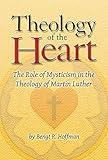 Theology of the Heart: The Role of Mysticism in the Theology of Martin Luther