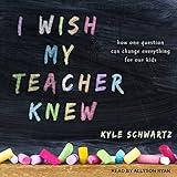 I Wish My Teacher Knew: How One Question Can Change Everything for Our Kids