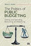 The Politics of Public Budgeting: Getting and Spending, Borrowing and Balancing