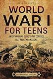 World War I for Teens: An Enthralling Guide to the Conflict that Redefined Nations (Legendary Histories for Teenagers)