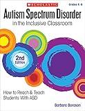 Autism Spectrum Disorder in the Inclusive Classroom, 2nd Edition: How to Reach & Teach Students with Asd