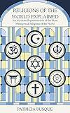 Religions of the World Explained: An Accurate Representation of the Most Widespread Religions of the World