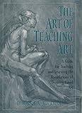 The Art of Teaching Art: A Guide for Teaching and Learning the Foundations of Drawing-Based Art